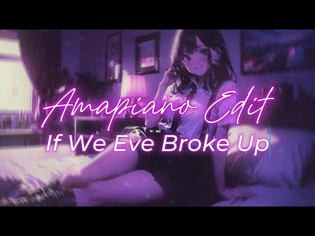 If We Ever Broke Up || Amapiano Style Edit