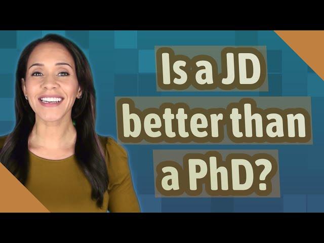 Is a JD better than a PhD?