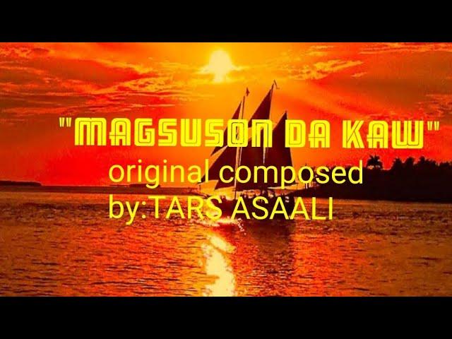 MAGSUSON DA KAW original composed by:TARS ASAALI