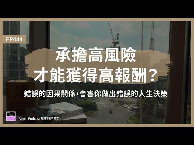 EP444 承擔高風險，才能獲得高報酬？錯誤的因果關係，會害你做出錯誤的人生決策｜大人的Small Talk