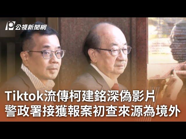 Tiktok流傳柯建銘深偽影片 警政署接獲報案初查來源為境外｜20241223 公視中晝新聞