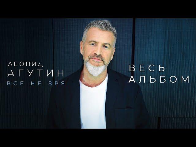 ЛЕОНИД АГУТИН  ВСЁ НЕ ЗРЯ  ВЕСЬ АЛЬБОМ  2024