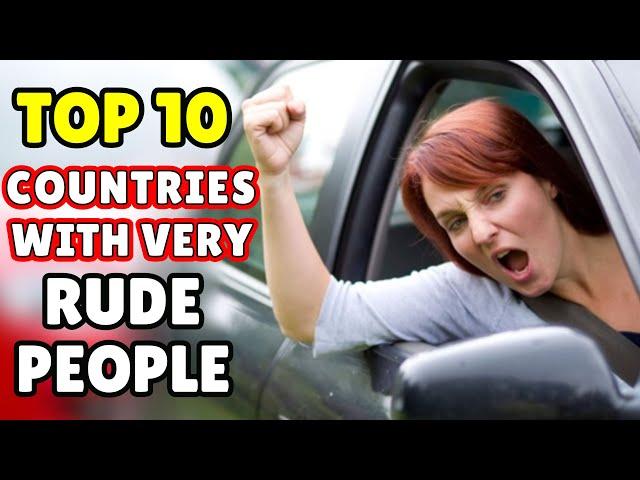 TOP 10 RUDEST COUNTRIES in The WORLD: Unveil The Unexpected!