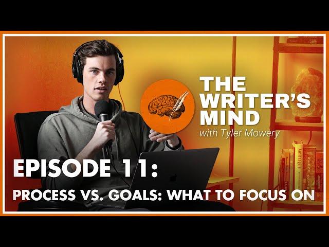 Process Vs. Goals - The Writer's Mind Podcast 011