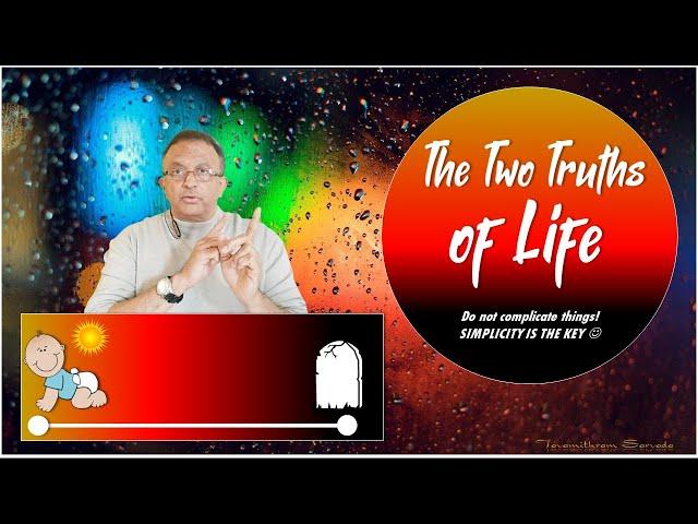 The Two Truths of LIFE -  Why complicate life?