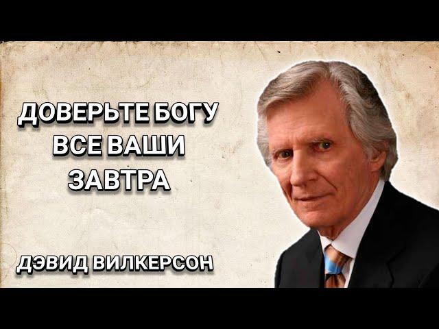 Доверьте Богу все ваши завтра. Дэвид Вилкерсон. Христианские проповеди.