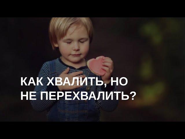 Как правильно хвалить ребенка | Как хвалить, но не перехвалить