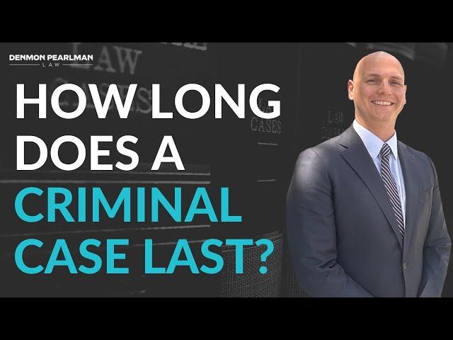 How long does a Criminal Case last? | Logan Manderscheid | Denmon Pearlman Law