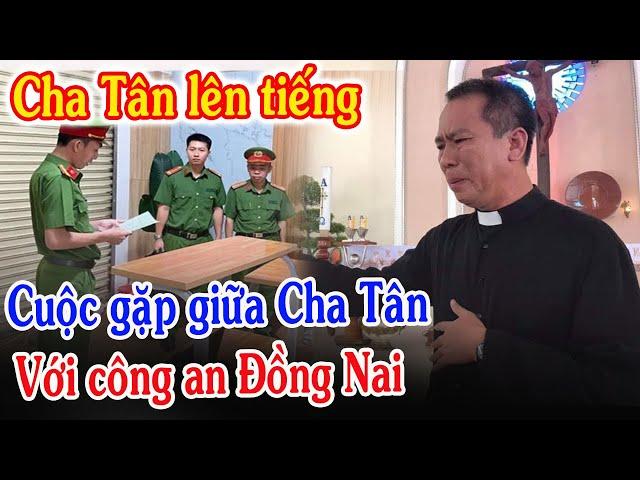 Tin Mới! Cha Nguyễn Duy Tân Lên Tiếng Cuộc Gặp Với Công An Đồng Nai - Xin Cầu Nguyện l Đinh Thập Tự