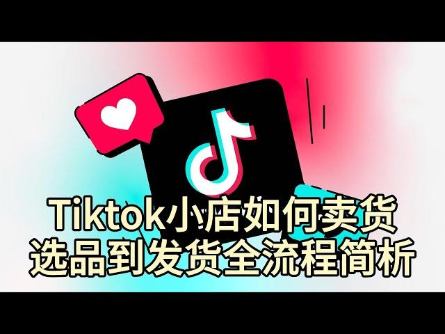 Tiktok小店如何卖货|选品到发货全流程简析#tiktok#titkok小店#tiktok选品#tiktokshop#购买tiktok账号