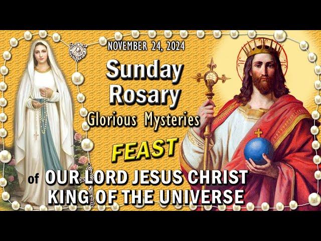 SUNDAY Holy Rosary Glorious Mysteries FEAST of CHRIST the KING of the UNIVERSE  NOVEMBER 24, 2024