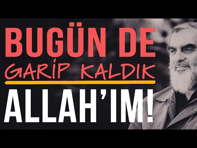 BUGÜN DE GARİP KALDIK ALLAH'IM! | Nureddin Yıldız