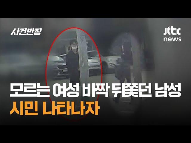 모르는 여성 바짝 뒤쫓던 남성…시민 나타나자 / JTBC 사건반장