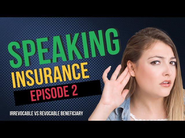 SPEAKING INSURANCE: Irrevocable vs Revocable Beneficiary