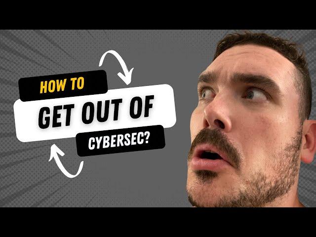 How To GET OUT of Cyber Security