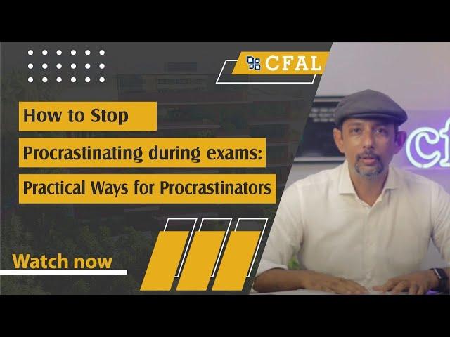 How to Stop Procrastinating during exams: Practical Ways for Procrastinators | CFAL EDUCATION