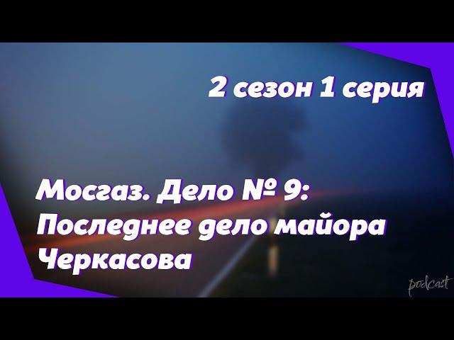 podcast | Мосгаз. Дело № 9: Последнее дело майора Черкасова - 2 сезон 1 серия | Интересный Сериал