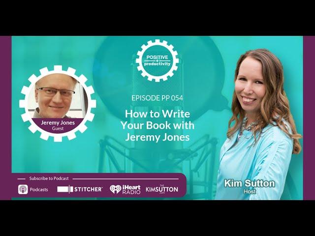 How to Write Your Book with Jeremy Jones - Positive Productivity