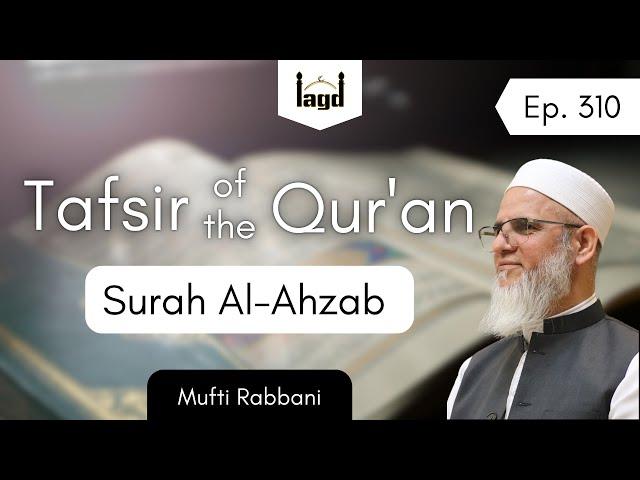 Ep. 310: Surah Al-Ahzab Tafsir | Mufti Rabbani