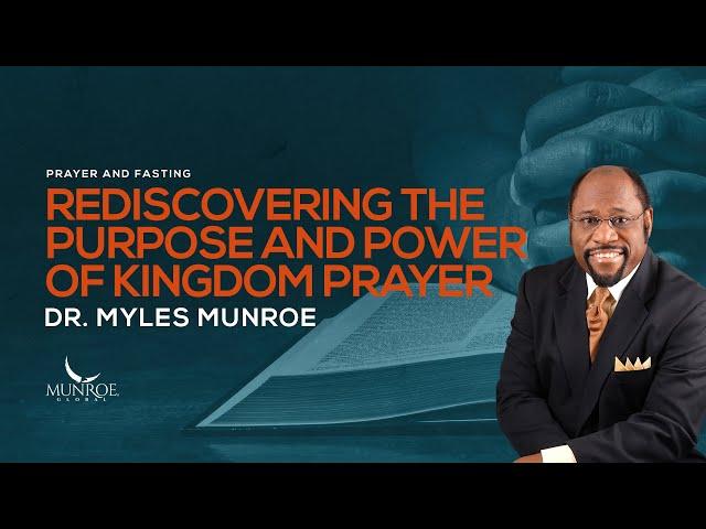 Rediscovering Kingdom Prayer: Dr. Myles Munroe Guide On Purpose & Power | MunroeGlobal.com