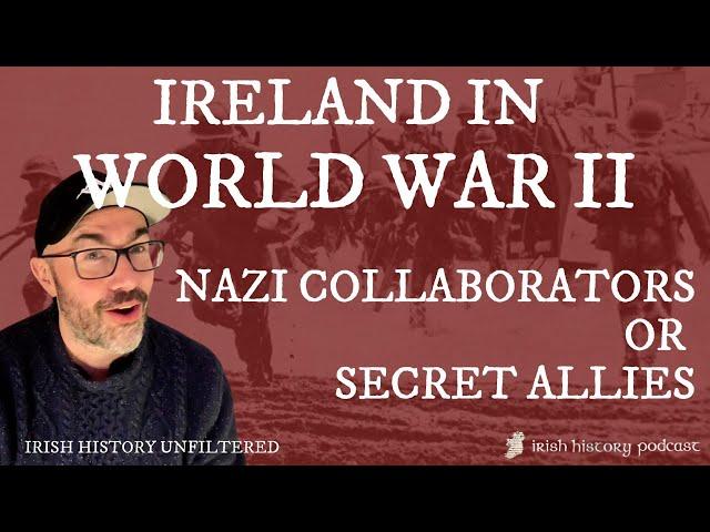 Ireland in World War II: Nazi Collaborators or Secret Allies?