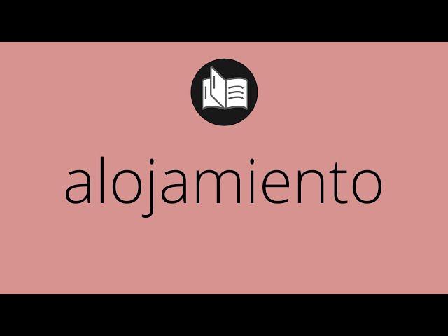 Que significa ALOJAMIENTO • alojamiento SIGNIFICADO • alojamiento DEFINICIÓN • Que es ALOJAMIENTO