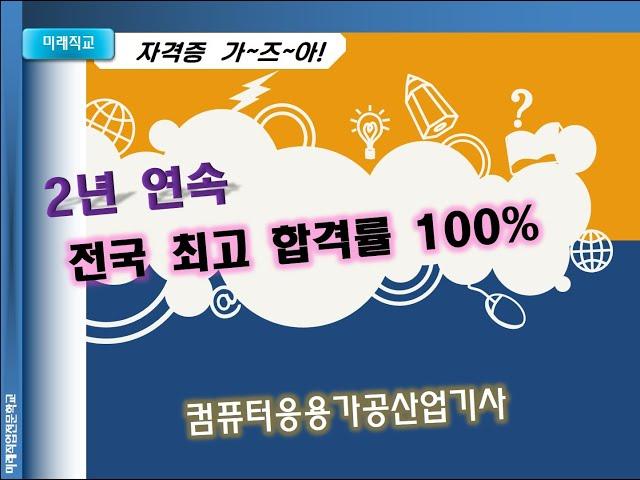 2년연속(2021.2022년) 전국최고 합격률 100% 컴퓨터응용가공산업기사 과정안내-미래직업전문학교