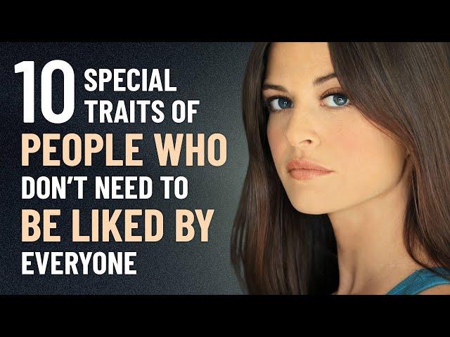 10 Special Traits of People Who Don’t Need to Be Liked by Everyone