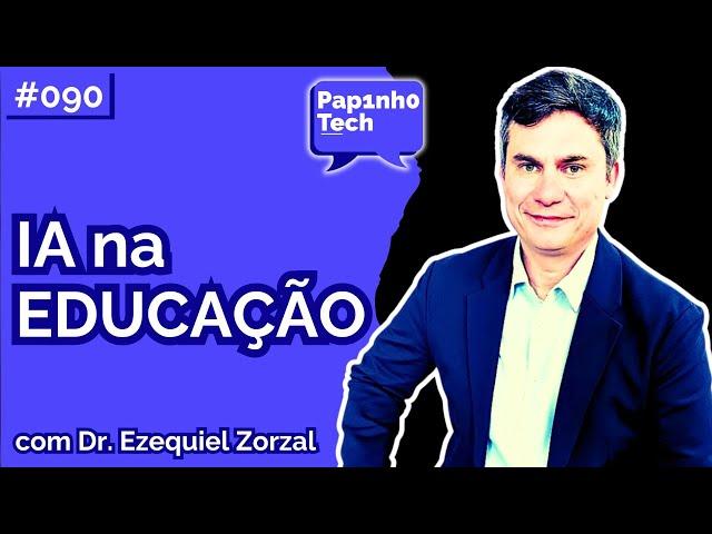 INTELIGÊNCIA ARTIFICIAL NA EDUCAÇÃO | Ezequiel Zorzal - Papinho Tech #090