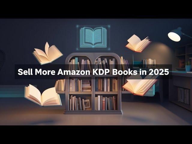 Sell More Amazon KDP Books In 2025