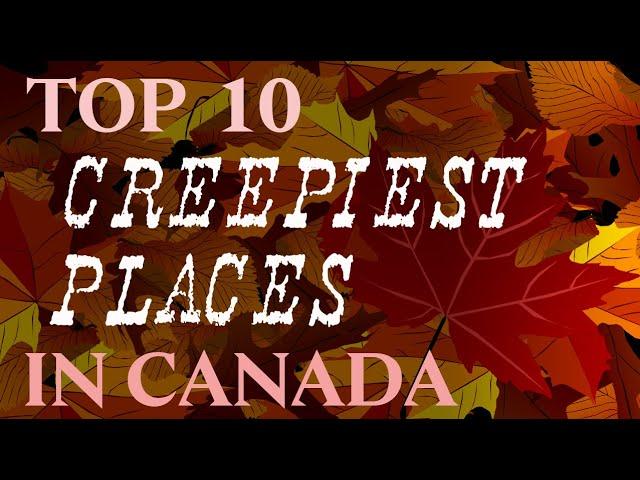 Top 10 Creepiest Places in Canada