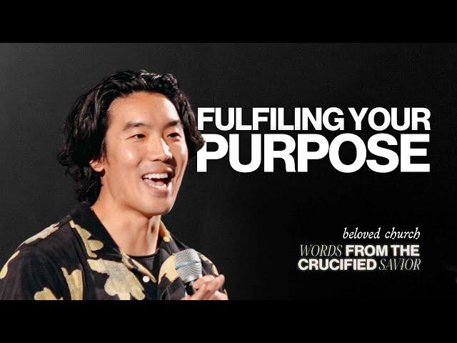 Fulfilling Your Purpose // Words from the Crucified Savior // Will Chung