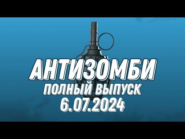 Антизомби ПОЛНЫЙ ВЫПУСК 06.07.2024