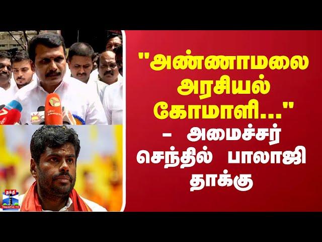 Senthil Balaji | Annamalai "அண்ணாமலை ஒரு அரசியல் கோமாளி..." -   அமைச்சர் செந்தில் பாலாஜி தாக்கு