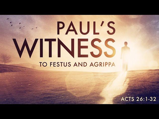 Paul's Witness to Festus & Agrippa (Acts 26:1-32)