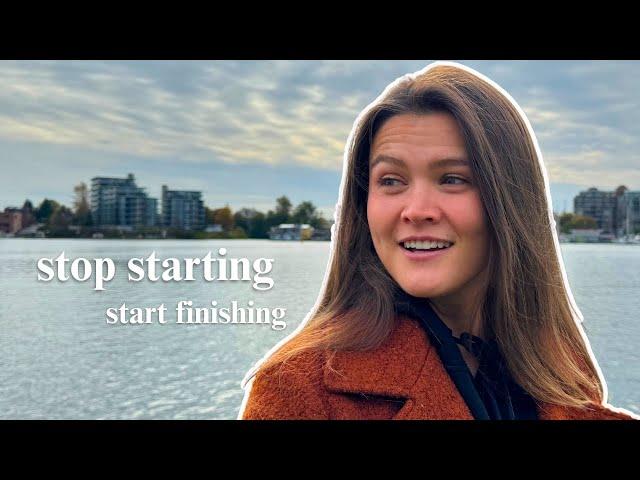 This mindset changed my life: STOP STARTING