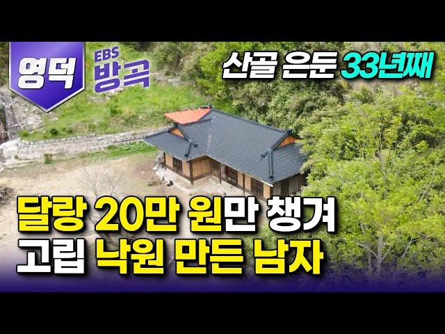 [경북 영덕] 단돈 20만 원 챙겨 첩첩산중 오지로 들어가 33년째 고립 낙원에서 은둔의 자유를 즐기며 사는 남자┃직접 지은 황토집┃#한국기행 #방방곡곡