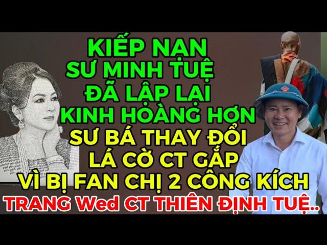 KIẾP NẠN SƯ MINH TUỆ ĐÃ TRỞ LẠI KINH HOÀNG HƠN/SƯ BÁ THAY ĐỔI LÁ CỜ CT GẮP VÌ BỊ FAN CHỊ 2 CÔNG KÍCH