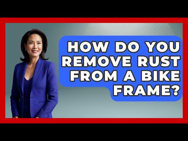 How Do You Remove Rust From A Bike Frame? - The Cycling Junkies