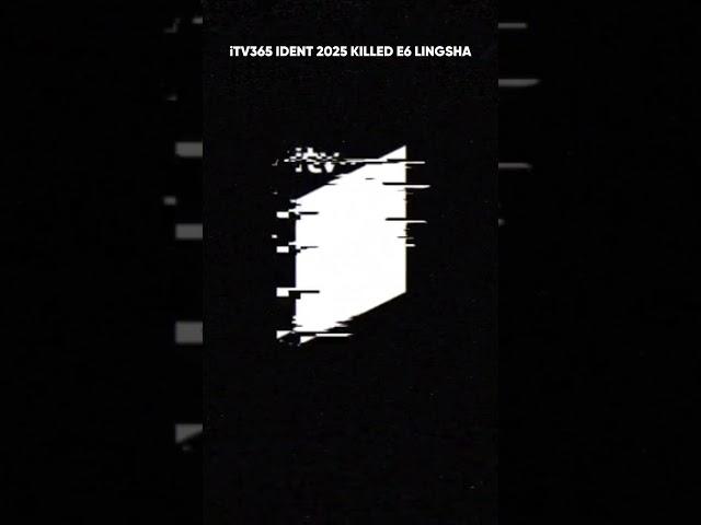 iTV365 IDENT 2025 KILLED E6 LINGSHA