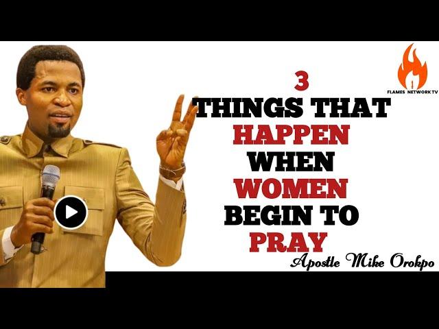 3 THINGS THAT HAPPEN WHEN WOMEN BEGIN TO PRAY || APOSTLE MICHAEL OROKPO