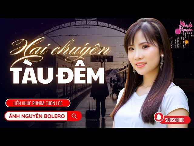 HAI CHUYẾN TÀU ĐÊM | Ánh Nguyên Bolero | LK Rumba Làm Tan Chảy Triệu Con Tim