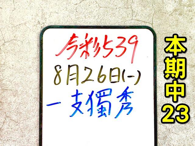 本期中23【今彩539】8月26日(一)一支獨秀 二開一【上期中25.37】 #539 號碼