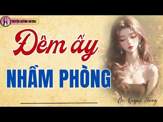 Truyện ngắn: ĐÊM ẤY NHẦM PHÒNG - Đọc truyện đêm khuya - MC Quỳnh Hương