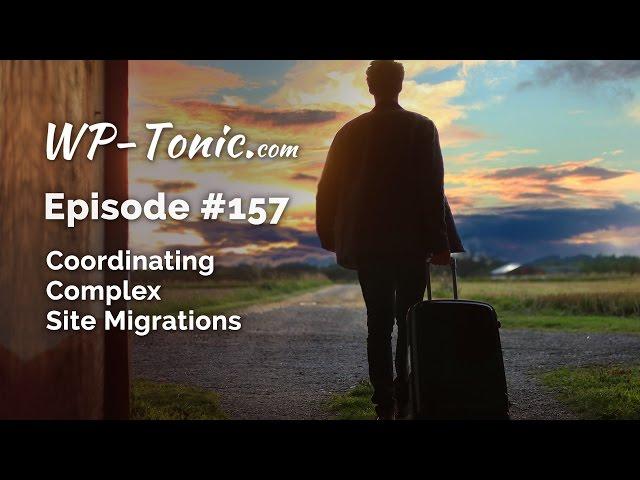 157 WP-Tonic: Coordinating Complex Site Migrations