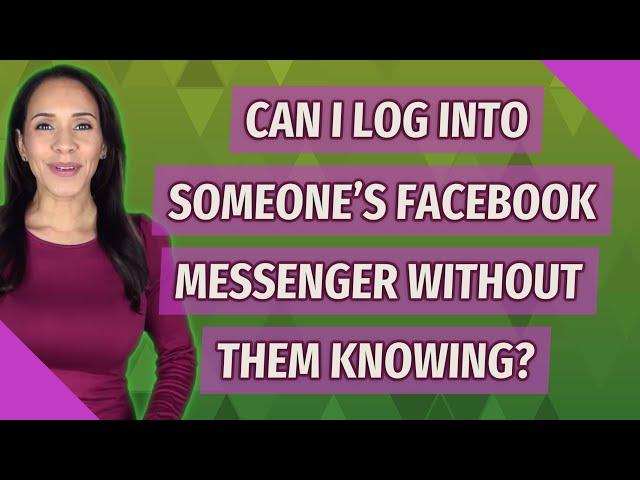 Can I log into someone's Facebook Messenger without them knowing?