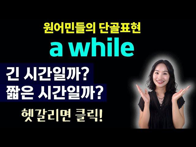 밥먹듯이 쓰이는 a while의 활용표현 모음! ㅣ 원어민 영어 ㅣ실생활 표현 ㅣ영어실수교정ㅣ 성인영어ㅣ영어문장만들기 ㅣ영작