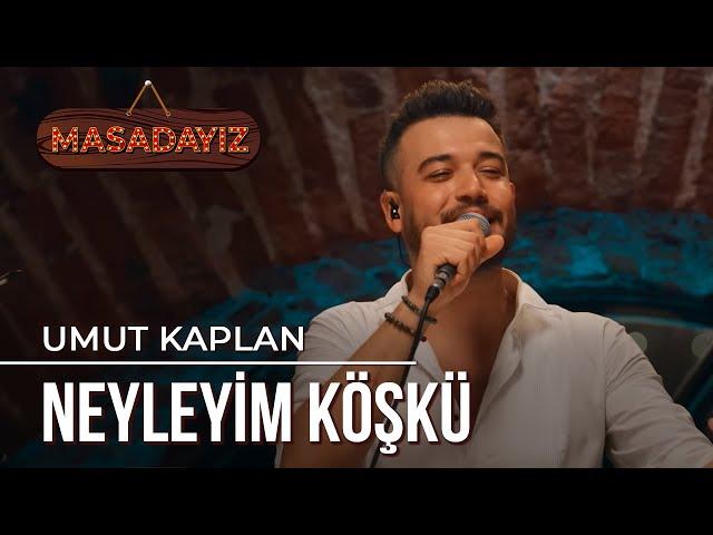 Umut Kaplan - Neyleyim Köşkü | Masadayız