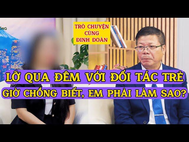 Tâm Sự Cùng Đinh Đoàn-Sếp Nữ Lỡ Qua Đêm Với Đối Tác Trẻ: Giờ Chồng Biết Phải Làm Sao?