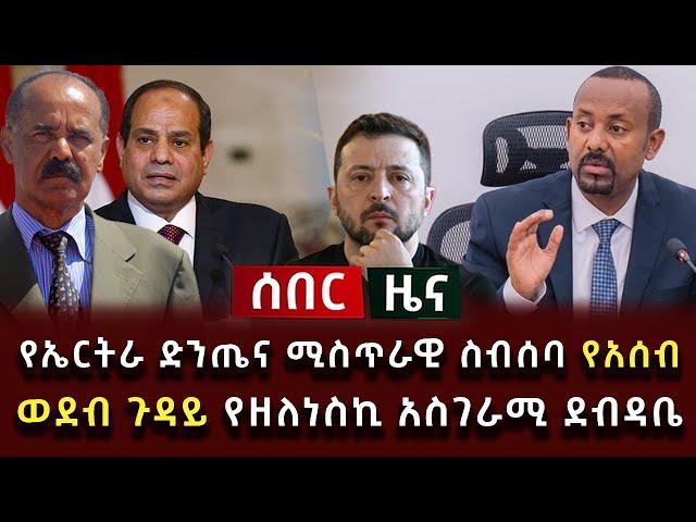 ሰበር ዜና - የኤርትራ ድንጤና ሚስጥራዊ ስብሰባ የአሰብ ወደብ ጉዳይ የዘለነስኪ አስገራሚ ደብዳቤ